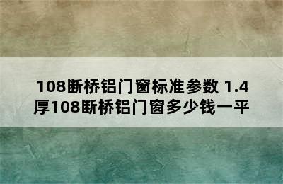 108断桥铝门窗标准参数 1.4厚108断桥铝门窗多少钱一平